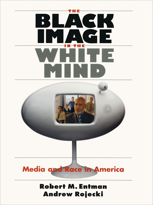 Title details for The Black Image in the White Mind: Media and Race in America by Robert M. Entman - Available